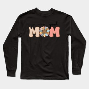 You are a good MOM vintage floral mothers day shirt Long Sleeve T-Shirt